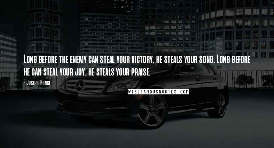 Joseph Prince Quotes: Long before the enemy can steal your victory, he steals your song. Long before he can steal your joy, he steals your praise.