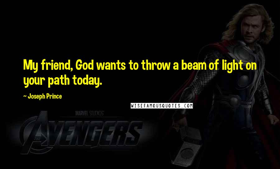 Joseph Prince Quotes: My friend, God wants to throw a beam of light on your path today.