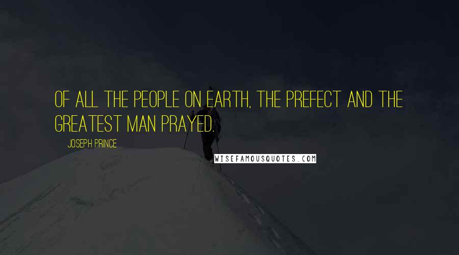 Joseph Prince Quotes: Of all the people on Earth, the prefect and the greatest Man prayed.