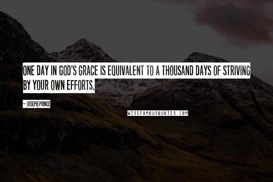 Joseph Prince Quotes: One day in God's grace is equivalent to a thousand days of striving by your own efforts.