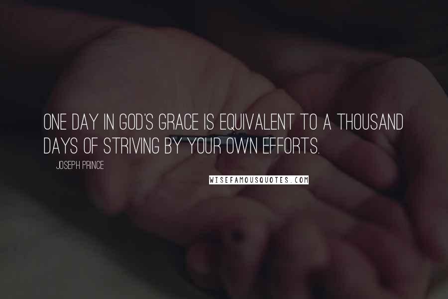 Joseph Prince Quotes: One day in God's grace is equivalent to a thousand days of striving by your own efforts.