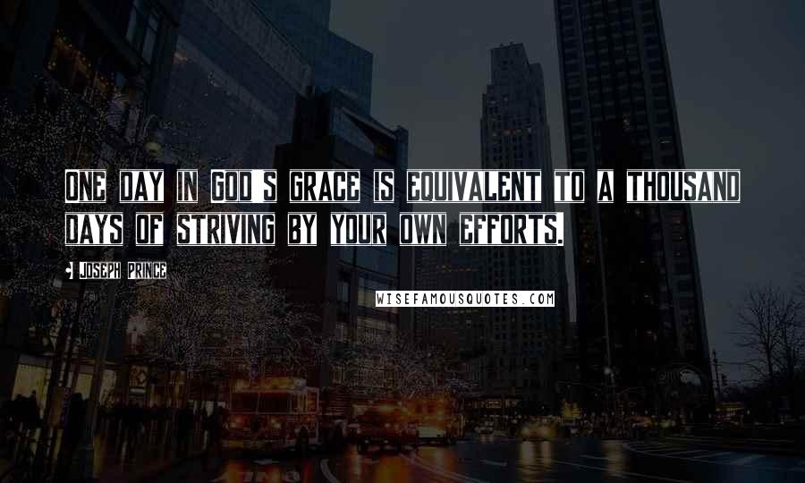 Joseph Prince Quotes: One day in God's grace is equivalent to a thousand days of striving by your own efforts.