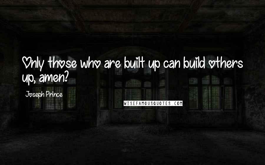 Joseph Prince Quotes: Only those who are built up can build others up, amen?