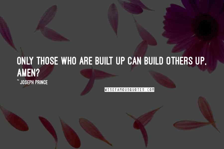 Joseph Prince Quotes: Only those who are built up can build others up, amen?