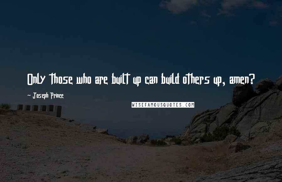 Joseph Prince Quotes: Only those who are built up can build others up, amen?