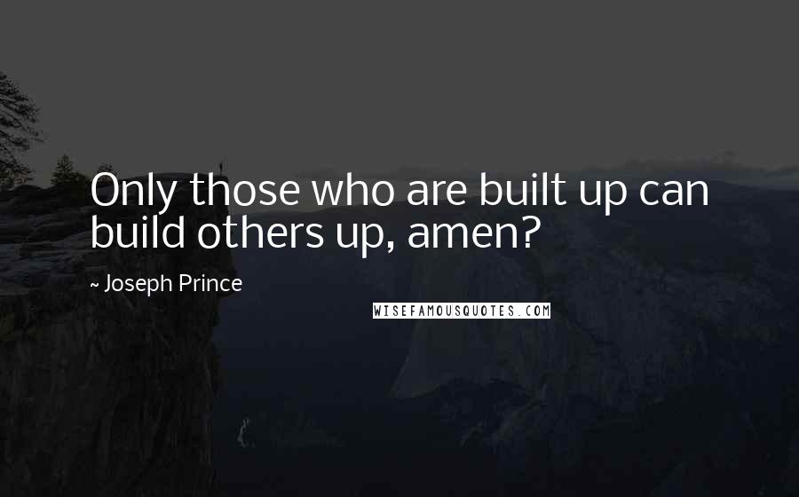 Joseph Prince Quotes: Only those who are built up can build others up, amen?