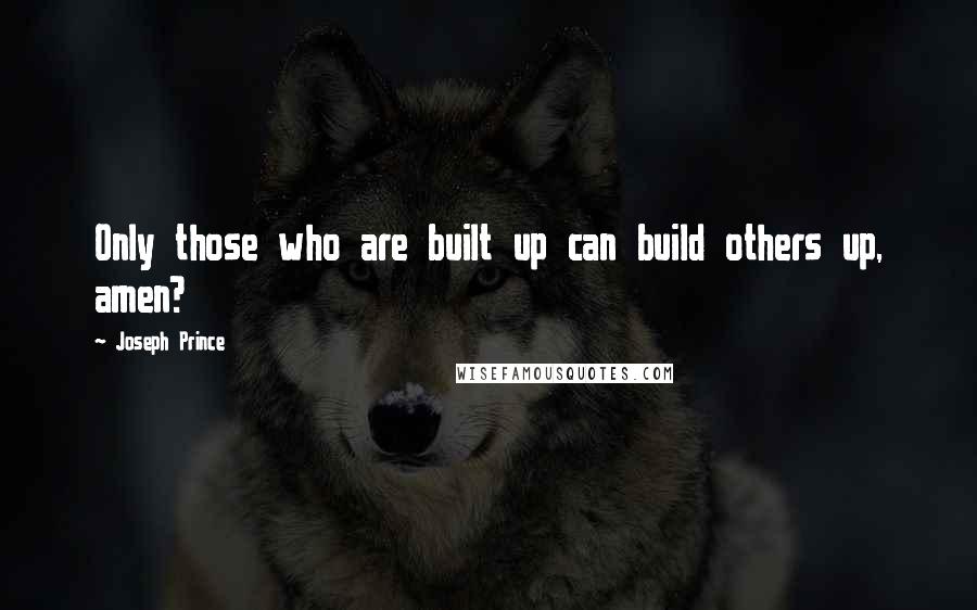 Joseph Prince Quotes: Only those who are built up can build others up, amen?