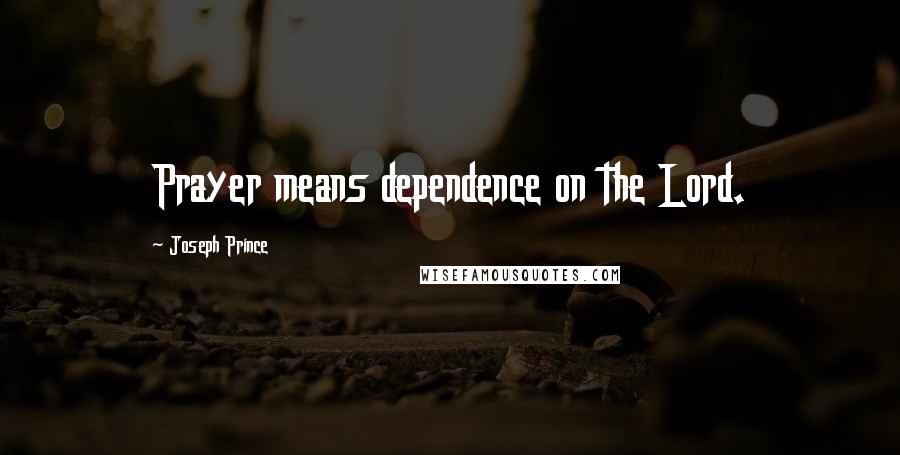 Joseph Prince Quotes: Prayer means dependence on the Lord.