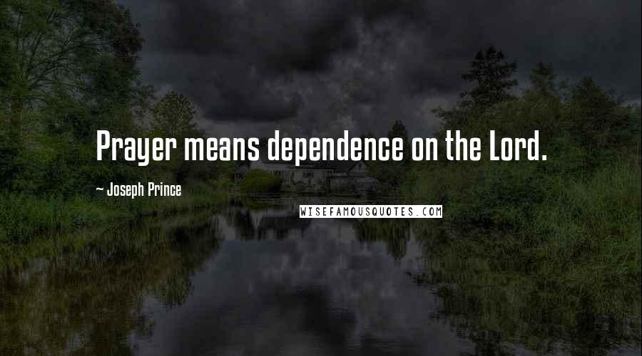 Joseph Prince Quotes: Prayer means dependence on the Lord.