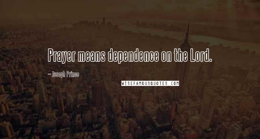 Joseph Prince Quotes: Prayer means dependence on the Lord.