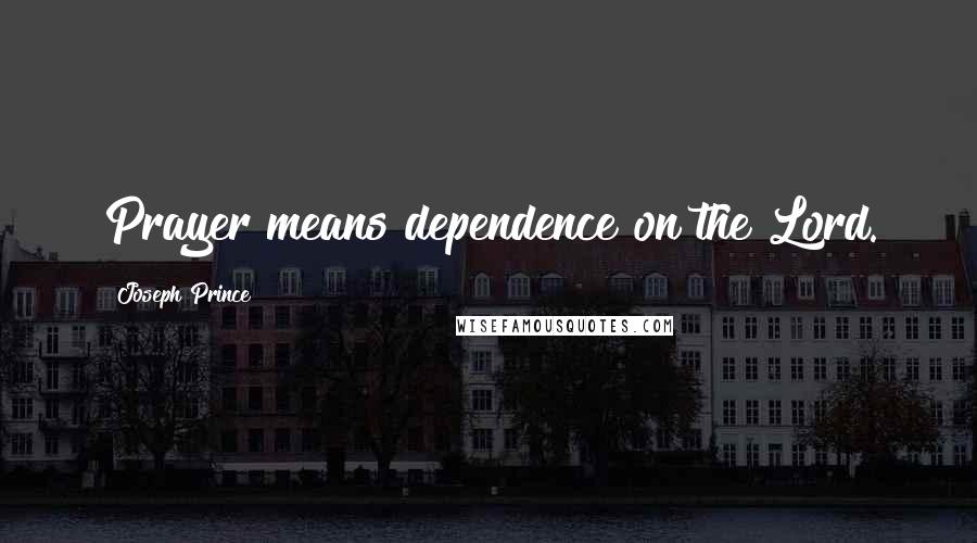 Joseph Prince Quotes: Prayer means dependence on the Lord.