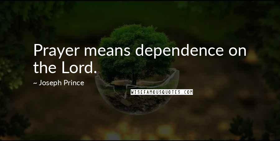 Joseph Prince Quotes: Prayer means dependence on the Lord.