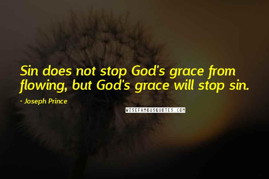 Joseph Prince Quotes: Sin does not stop God's grace from flowing, but God's grace will stop sin.