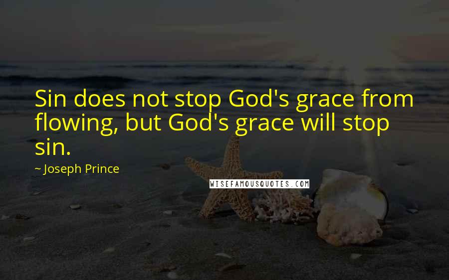 Joseph Prince Quotes: Sin does not stop God's grace from flowing, but God's grace will stop sin.