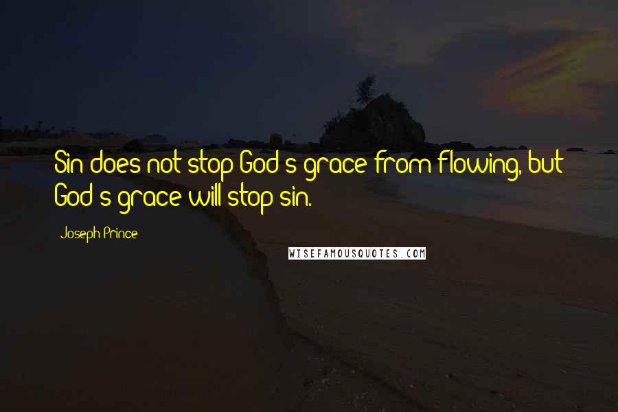 Joseph Prince Quotes: Sin does not stop God's grace from flowing, but God's grace will stop sin.