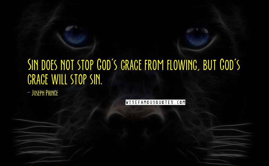 Joseph Prince Quotes: Sin does not stop God's grace from flowing, but God's grace will stop sin.