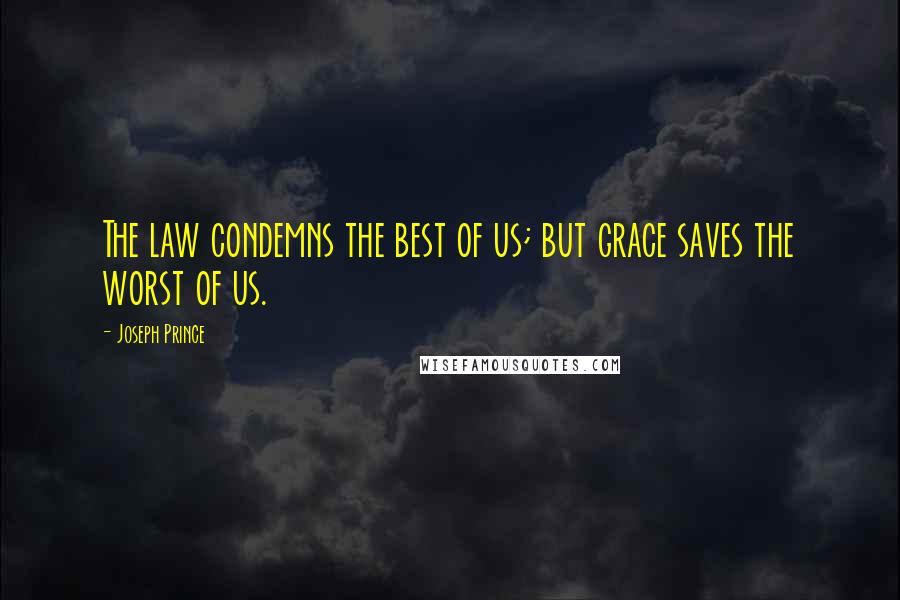 Joseph Prince Quotes: The law condemns the best of us; but grace saves the worst of us.