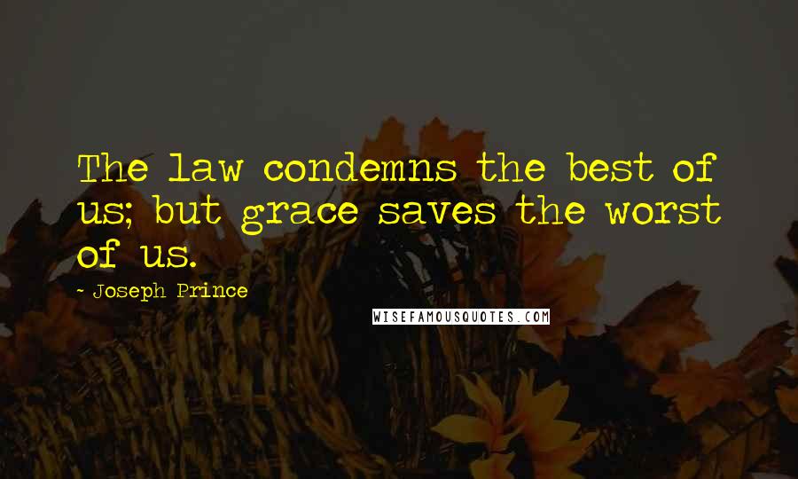 Joseph Prince Quotes: The law condemns the best of us; but grace saves the worst of us.