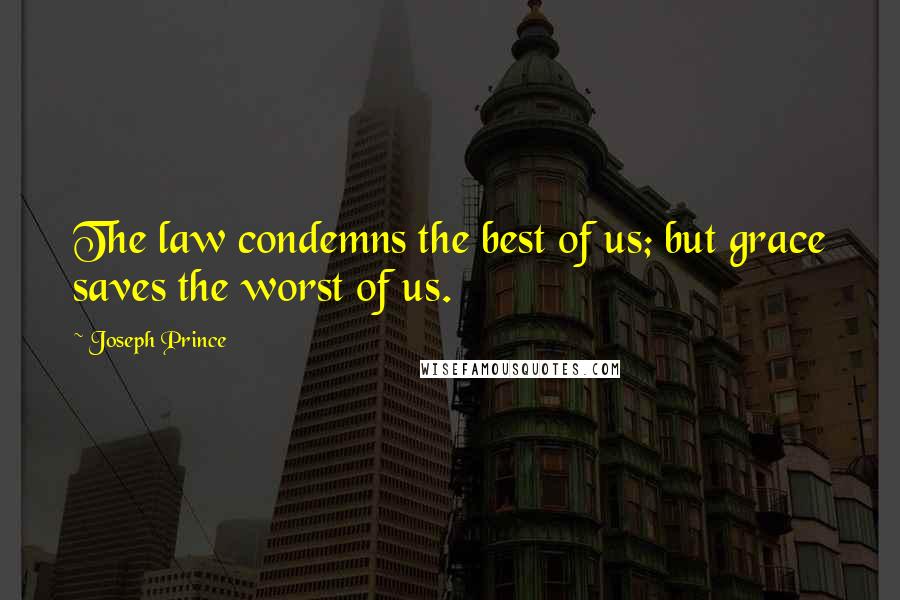 Joseph Prince Quotes: The law condemns the best of us; but grace saves the worst of us.