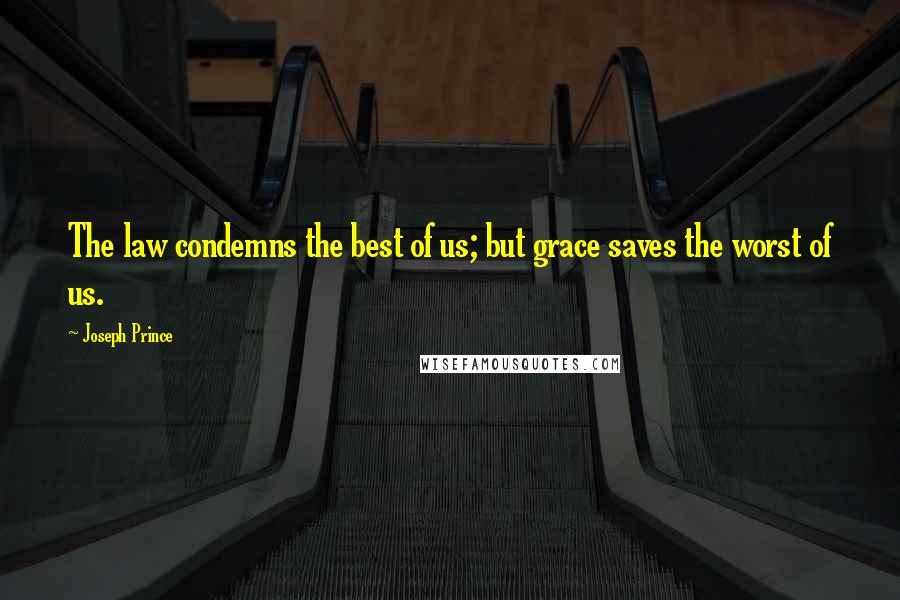 Joseph Prince Quotes: The law condemns the best of us; but grace saves the worst of us.