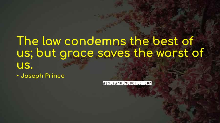 Joseph Prince Quotes: The law condemns the best of us; but grace saves the worst of us.