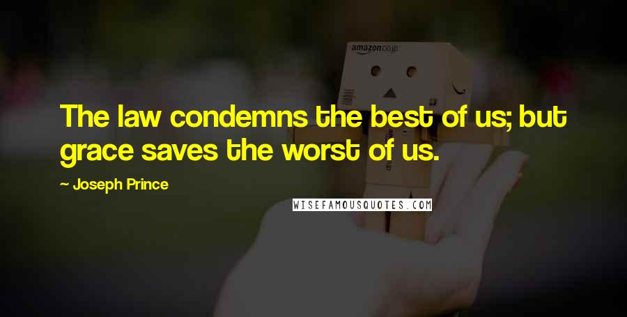 Joseph Prince Quotes: The law condemns the best of us; but grace saves the worst of us.