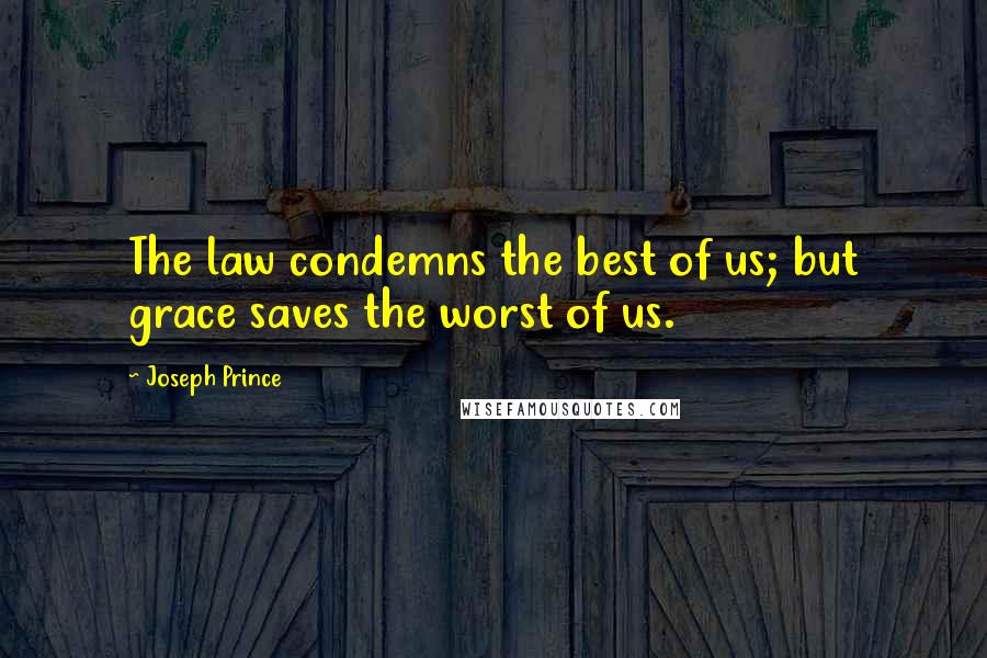 Joseph Prince Quotes: The law condemns the best of us; but grace saves the worst of us.