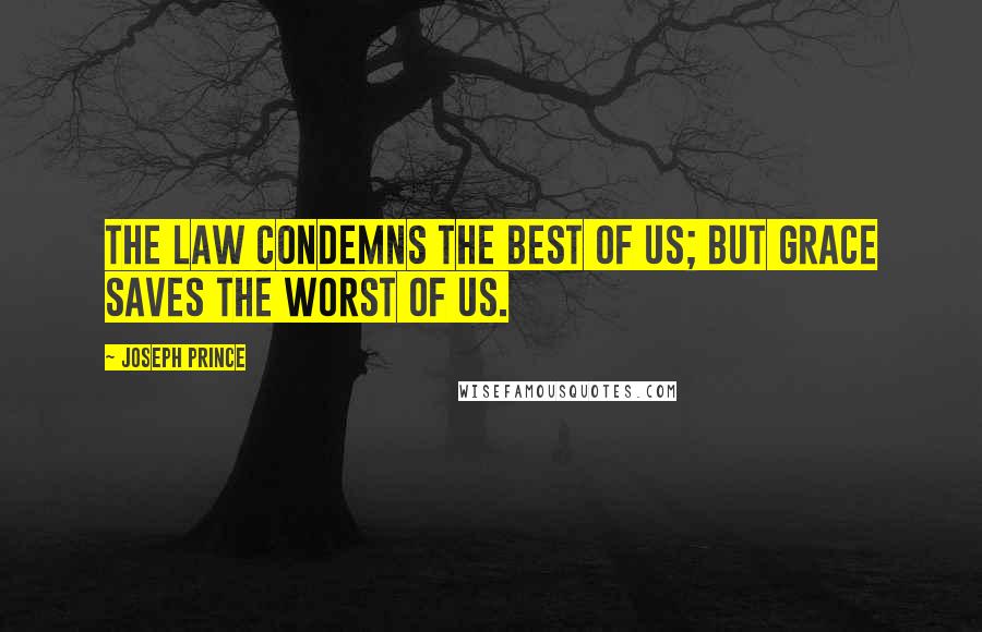 Joseph Prince Quotes: The law condemns the best of us; but grace saves the worst of us.