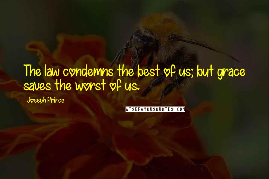 Joseph Prince Quotes: The law condemns the best of us; but grace saves the worst of us.