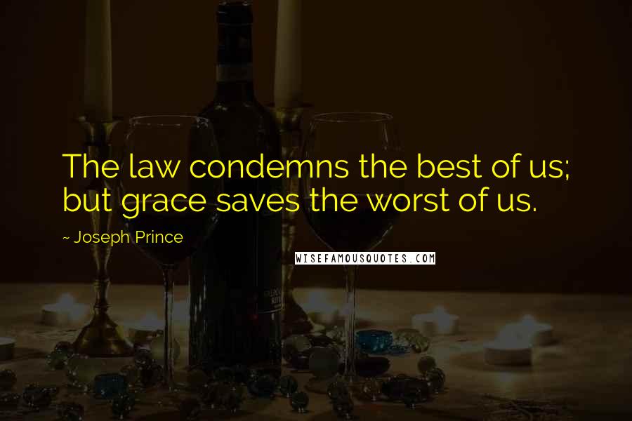 Joseph Prince Quotes: The law condemns the best of us; but grace saves the worst of us.