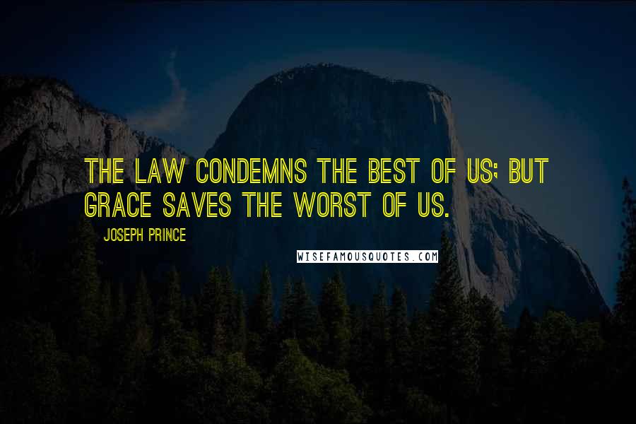 Joseph Prince Quotes: The law condemns the best of us; but grace saves the worst of us.