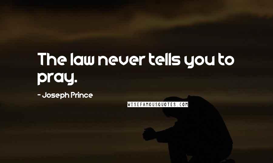 Joseph Prince Quotes: The law never tells you to pray.