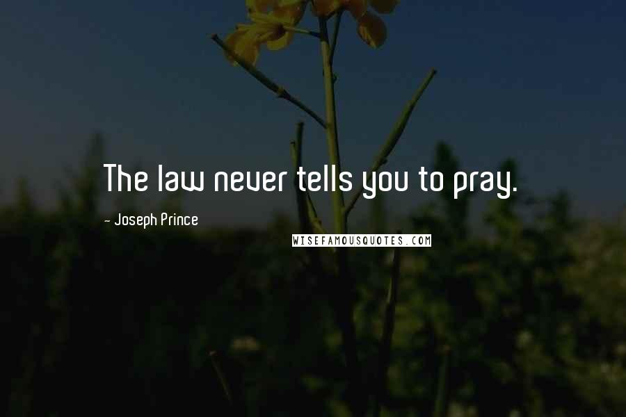 Joseph Prince Quotes: The law never tells you to pray.