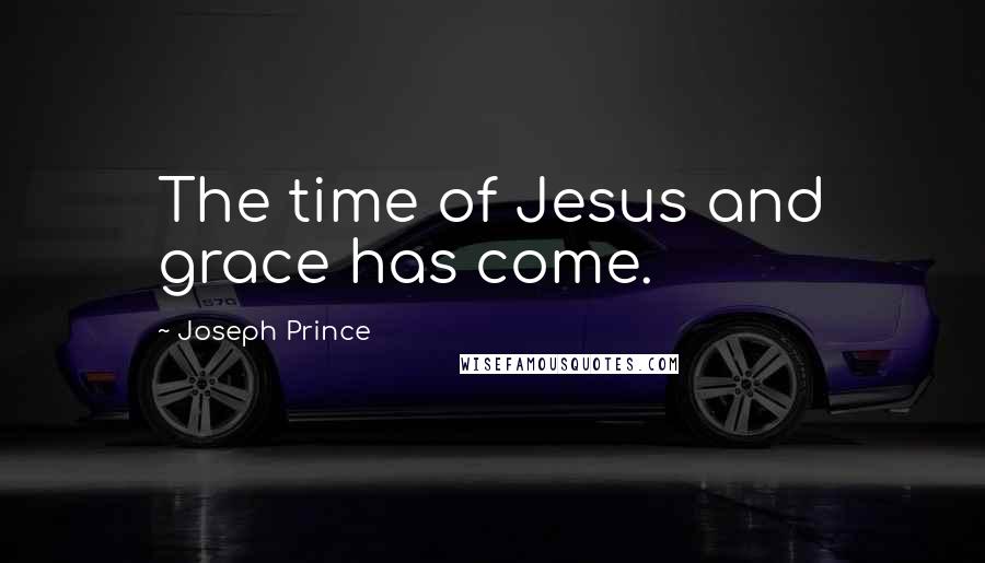 Joseph Prince Quotes: The time of Jesus and grace has come.