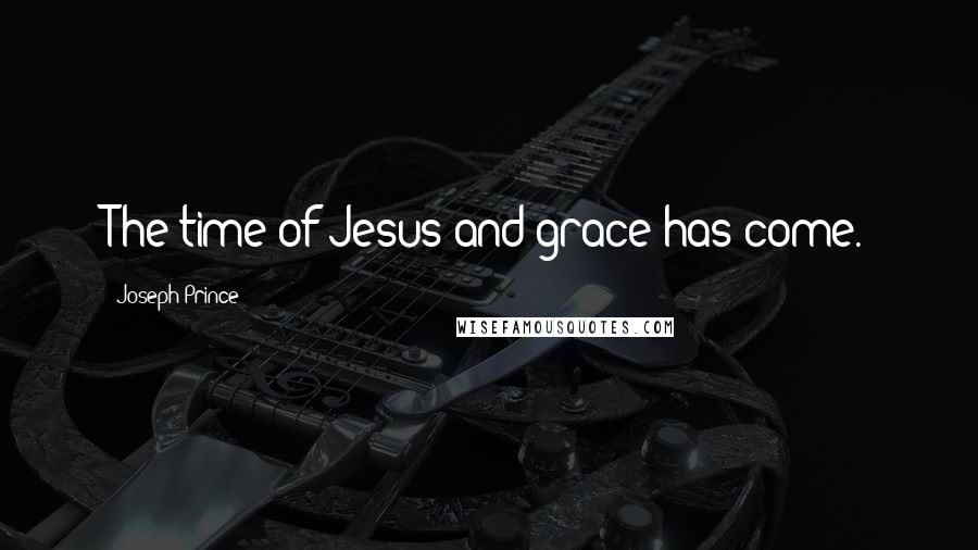 Joseph Prince Quotes: The time of Jesus and grace has come.