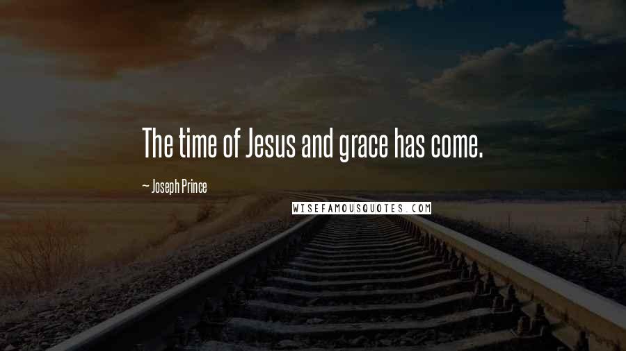 Joseph Prince Quotes: The time of Jesus and grace has come.
