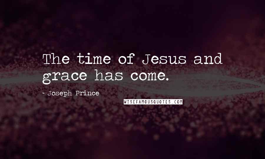 Joseph Prince Quotes: The time of Jesus and grace has come.