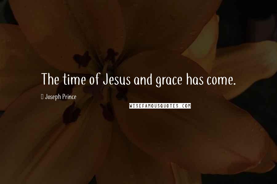Joseph Prince Quotes: The time of Jesus and grace has come.