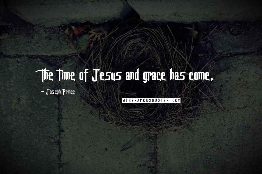 Joseph Prince Quotes: The time of Jesus and grace has come.