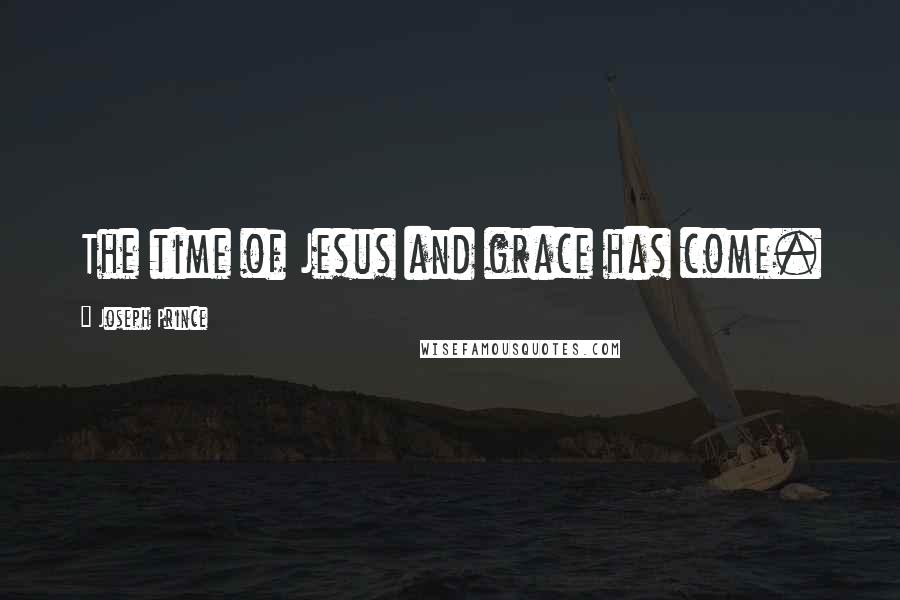 Joseph Prince Quotes: The time of Jesus and grace has come.