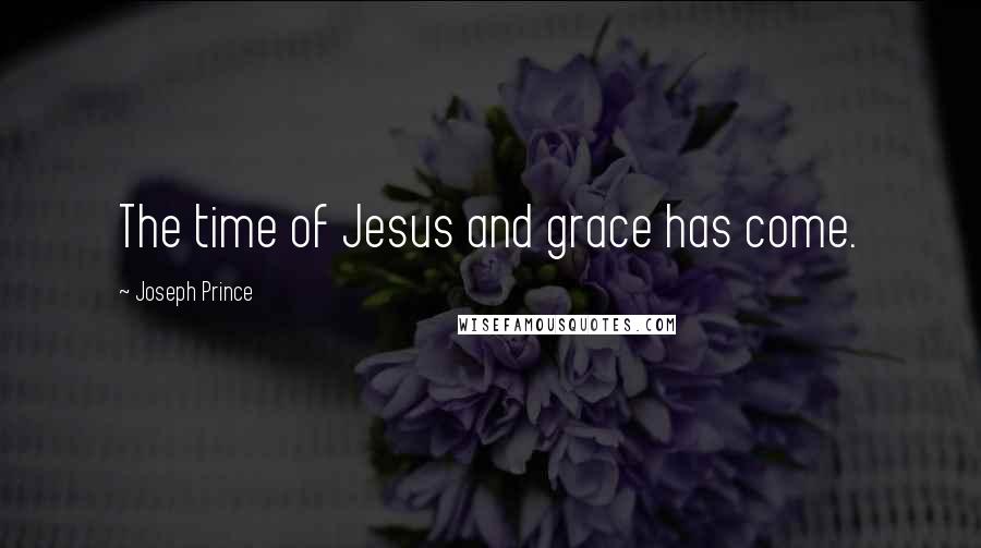 Joseph Prince Quotes: The time of Jesus and grace has come.