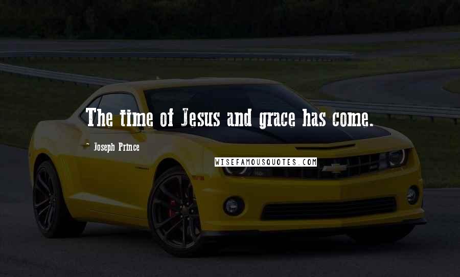 Joseph Prince Quotes: The time of Jesus and grace has come.