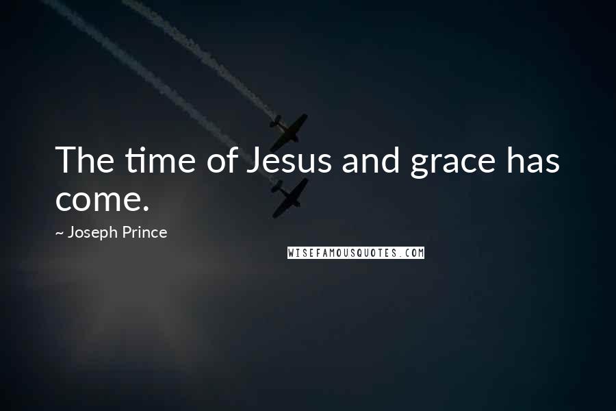 Joseph Prince Quotes: The time of Jesus and grace has come.