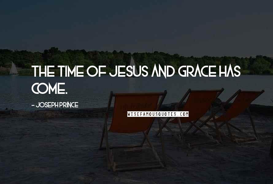 Joseph Prince Quotes: The time of Jesus and grace has come.