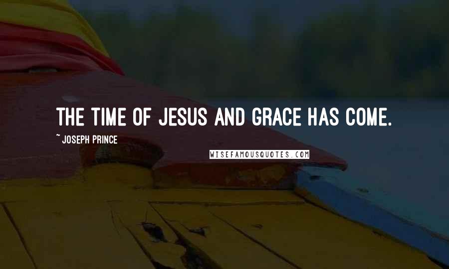 Joseph Prince Quotes: The time of Jesus and grace has come.