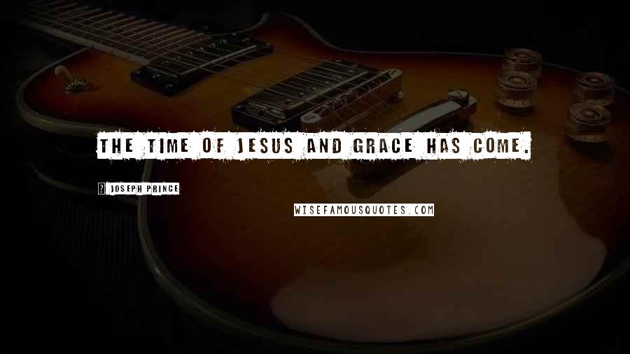 Joseph Prince Quotes: The time of Jesus and grace has come.