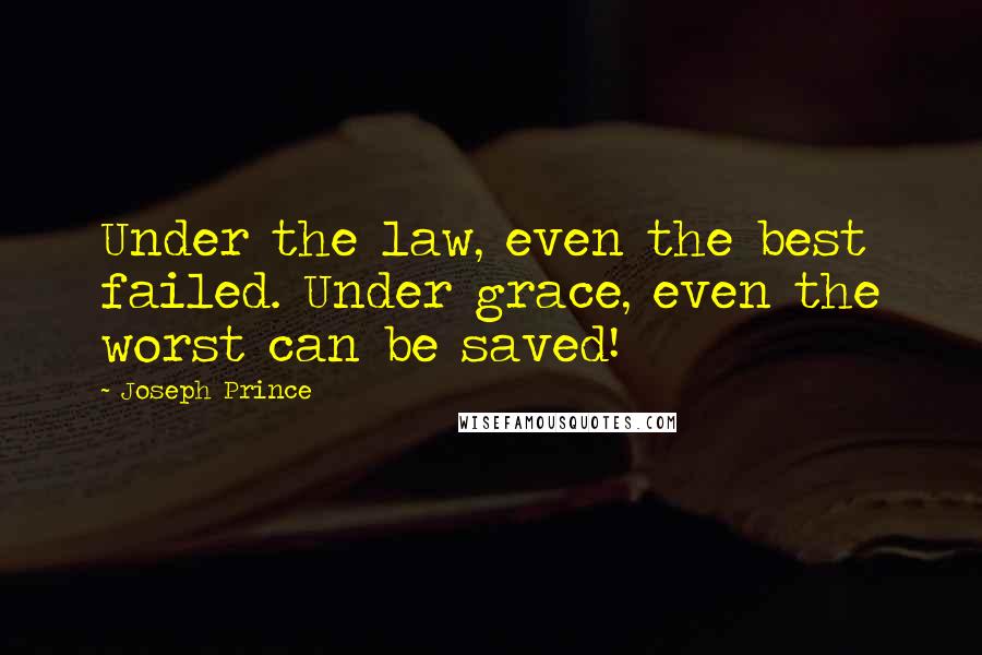 Joseph Prince Quotes: Under the law, even the best failed. Under grace, even the worst can be saved!