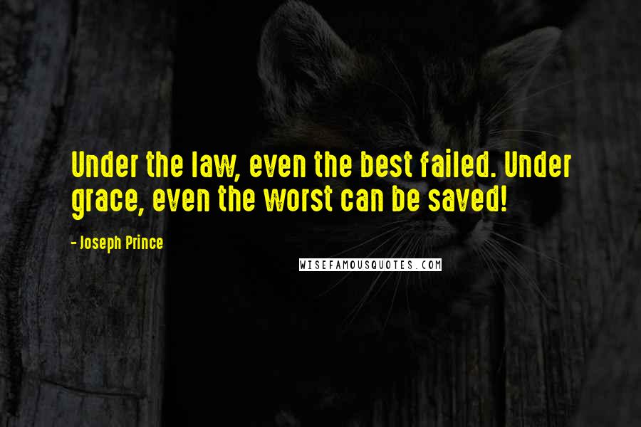 Joseph Prince Quotes: Under the law, even the best failed. Under grace, even the worst can be saved!