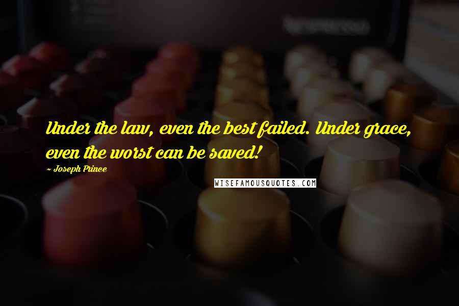 Joseph Prince Quotes: Under the law, even the best failed. Under grace, even the worst can be saved!