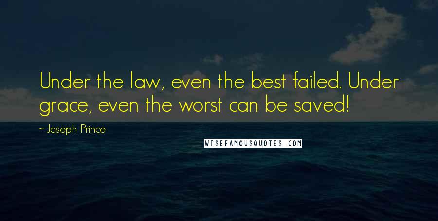 Joseph Prince Quotes: Under the law, even the best failed. Under grace, even the worst can be saved!